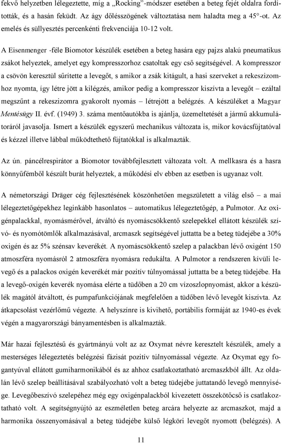 A Eisenmenger -féle Biomotor készülék esetében a beteg hasára egy pajzs alakú pneumatikus zsákot helyeztek, amelyet egy kompresszorhoz csatoltak egy cső segítségével.