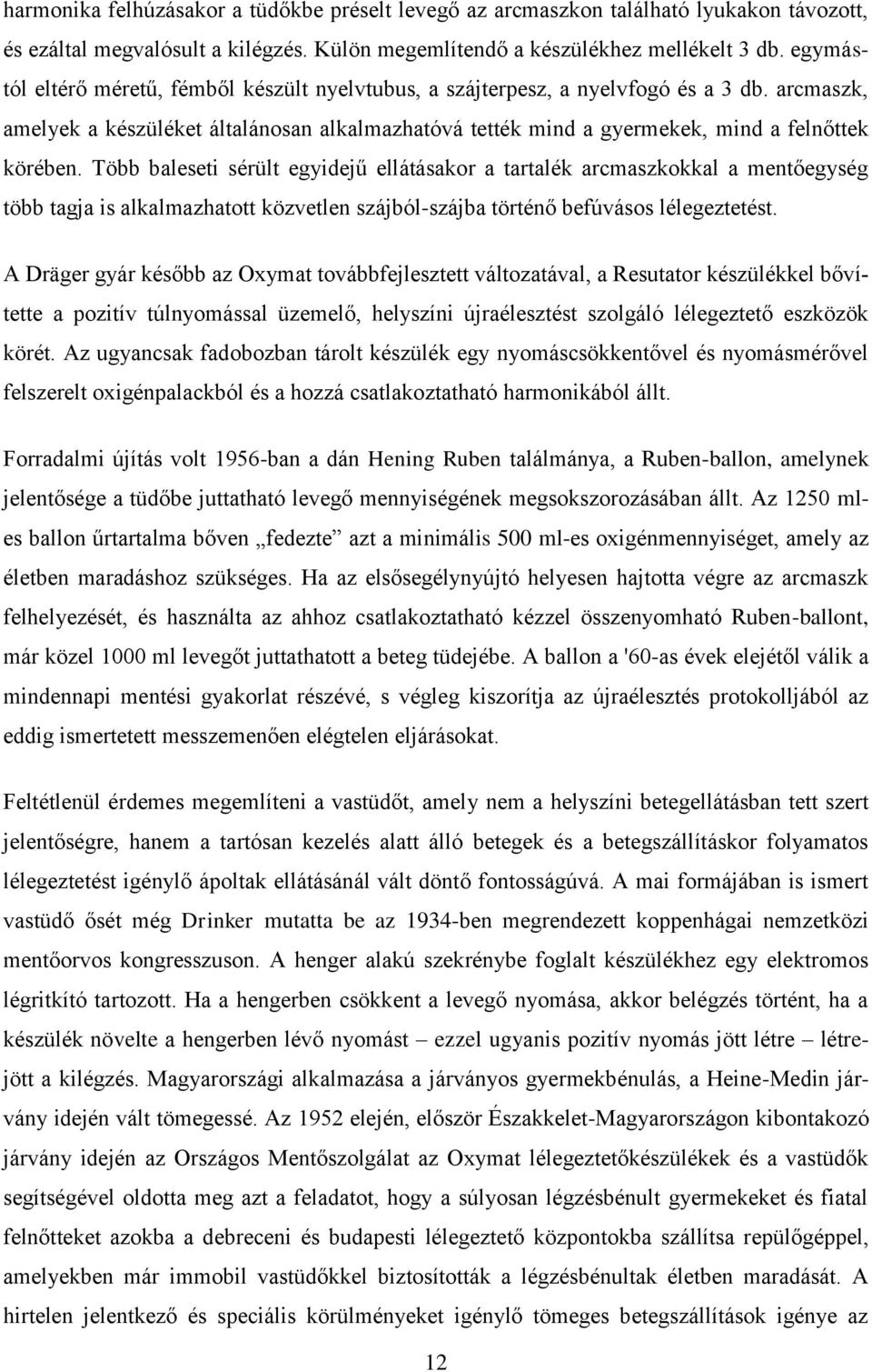 Több baleseti sérült egyidejű ellátásakor a tartalék arcmaszkokkal a mentőegység több tagja is alkalmazhatott közvetlen szájból-szájba történő befúvásos lélegeztetést.