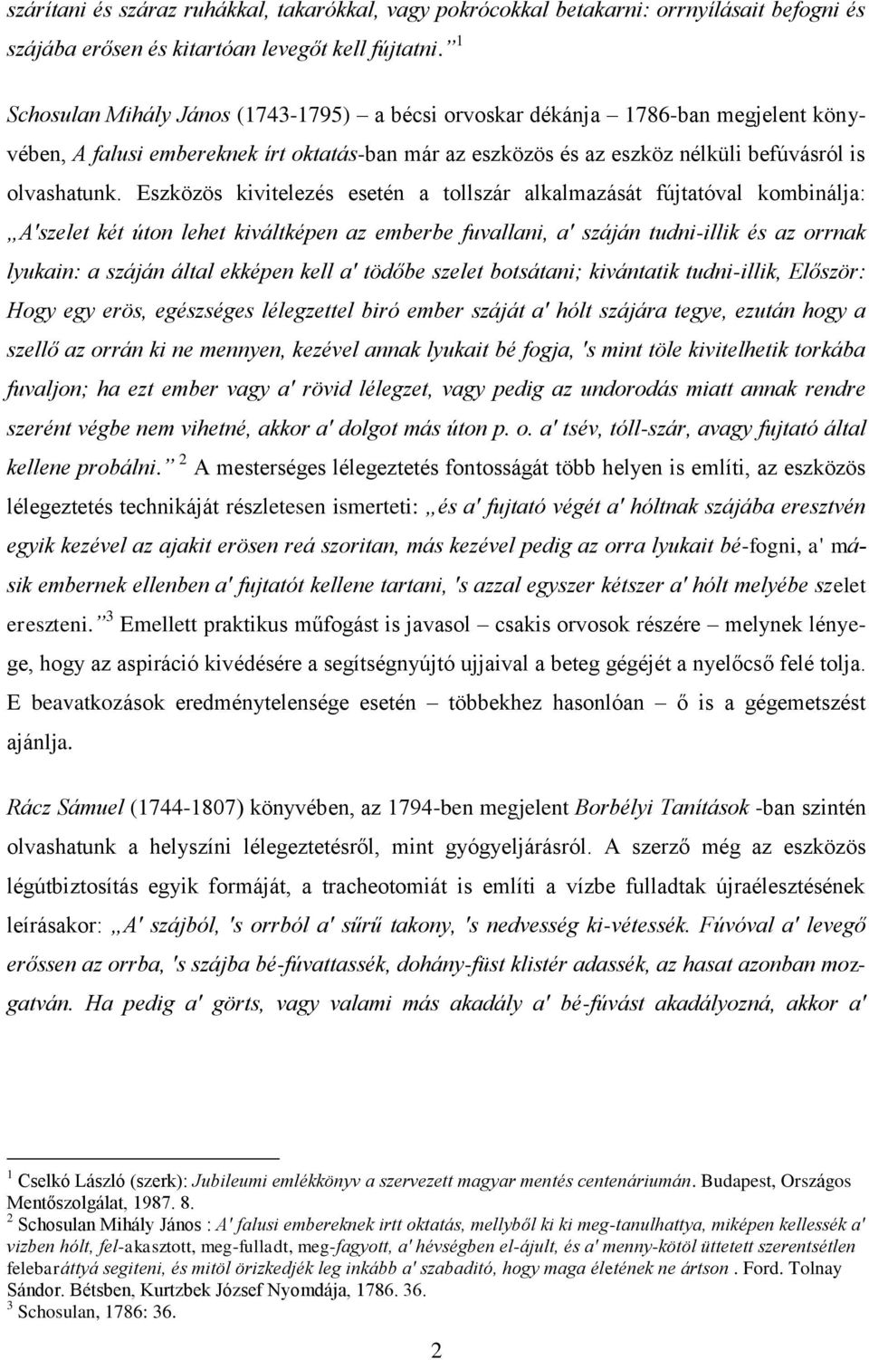 Eszközös kivitelezés esetén a tollszár alkalmazását fújtatóval kombinálja: A'szelet két úton lehet kiváltképen az emberbe fuvallani, a' száján tudni-illik és az orrnak lyukain: a száján által ekképen