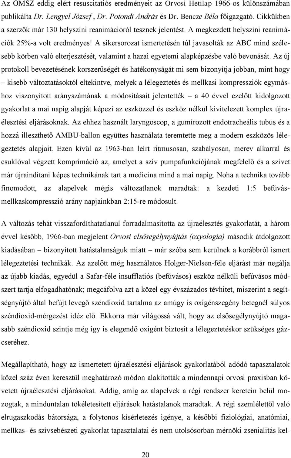 A sikersorozat ismertetésén túl javasolták az ABC mind szélesebb körben való elterjesztését, valamint a hazai egyetemi alapképzésbe való bevonását.