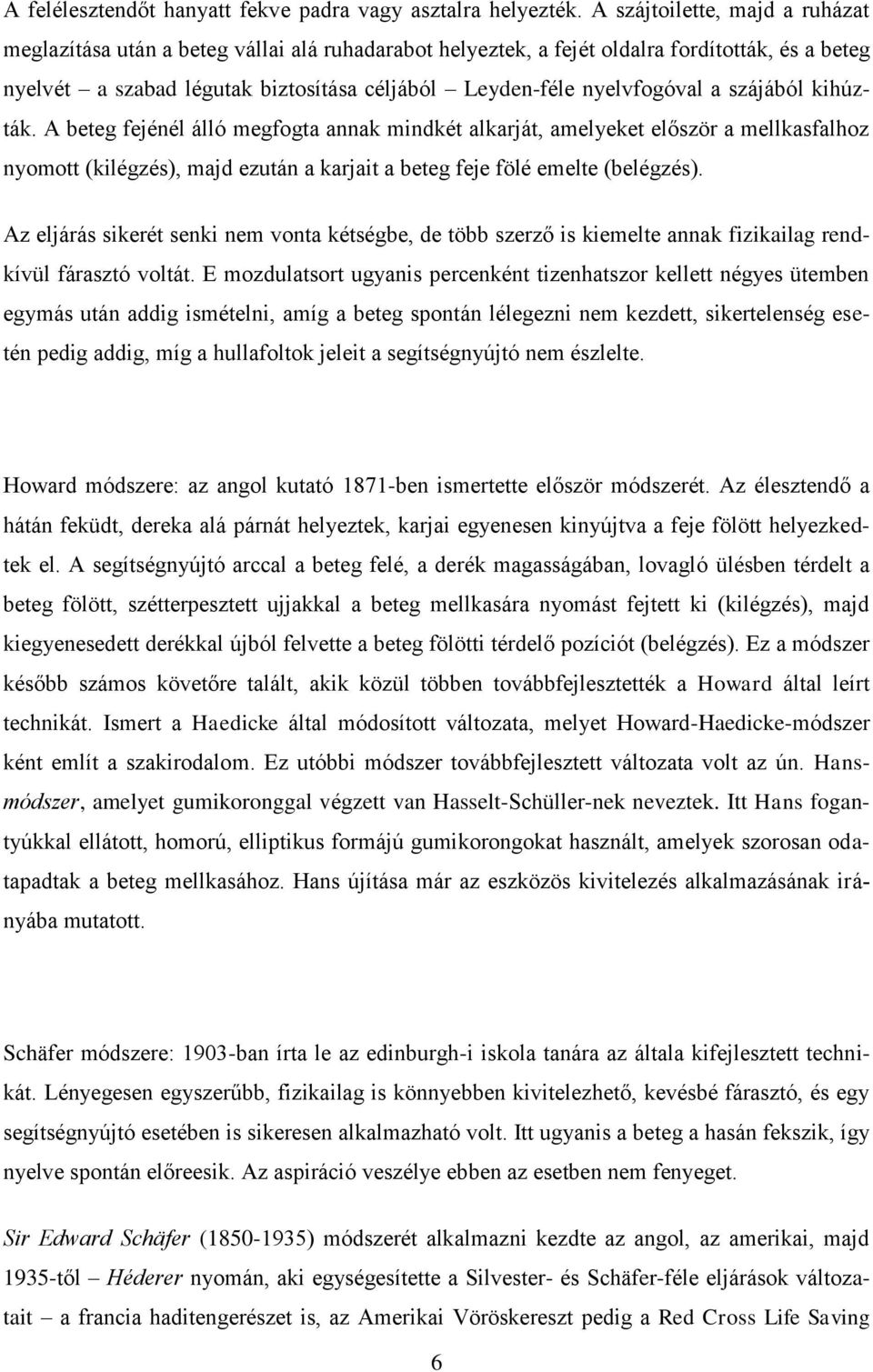 nyelvfogóval a szájából kihúzták. A beteg fejénél álló megfogta annak mindkét alkarját, amelyeket először a mellkasfalhoz nyomott (kilégzés), majd ezután a karjait a beteg feje fölé emelte (belégzés).