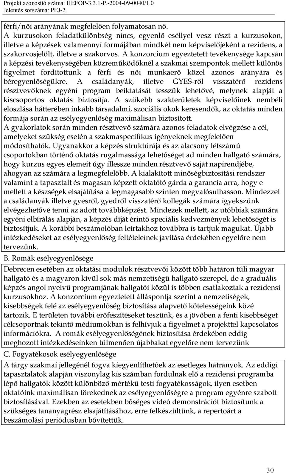 A konzorcium egyeztetett tevékenysége kapcsán a képzési tevékenységében közreműködőknél a szakmai szempontok mellett különös figyelmet fordítottunk a férfi és női munkaerő közel azonos arányára és