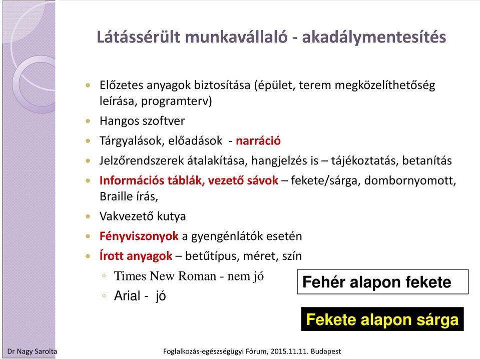 betanítás Információs táblák, vezető sávok fekete/sárga, dombornyomott, Braille írás, Vakvezető kutya Fényviszonyok a