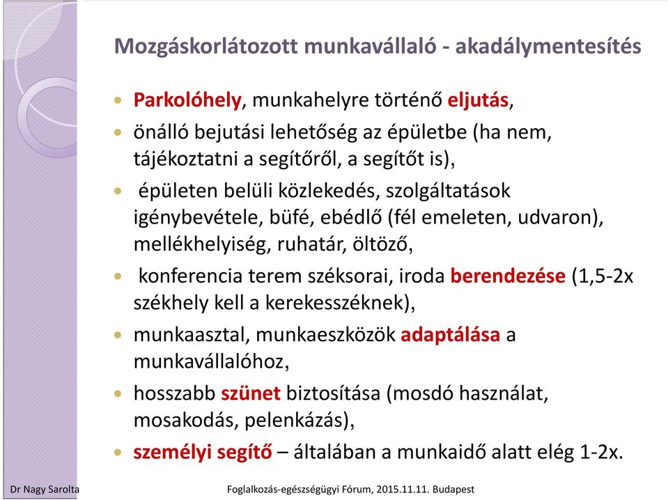 mellékhelyiség, ruhatár, öltöző, konferencia terem széksorai, iroda berendezése (1,5 2x székhely kell a kerekesszéknek), munkaasztal,