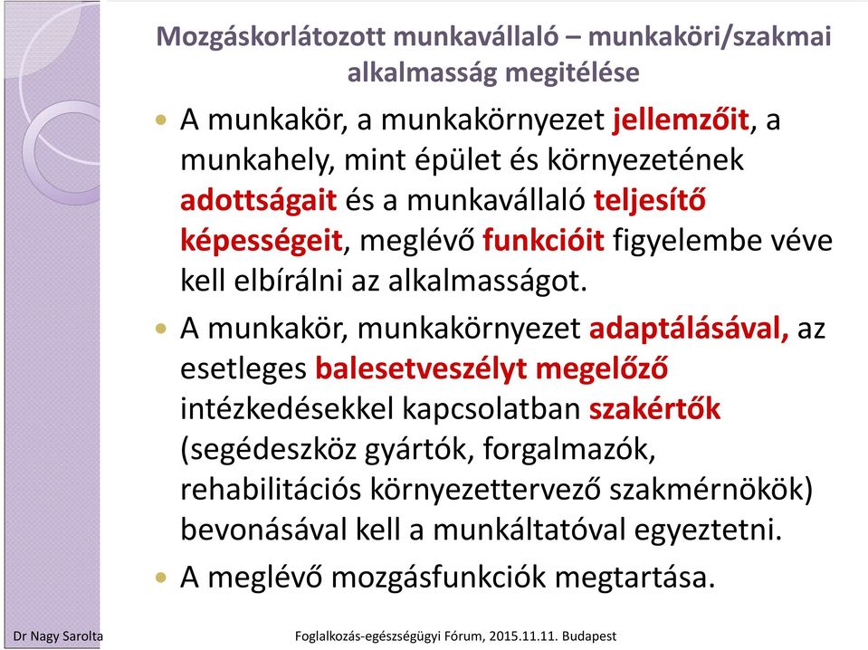 A munkakör, munkakörnyezet adaptálásával, az esetleges balesetveszélyt megelőző intézkedésekkel kapcsolatban szakértők (segédeszköz