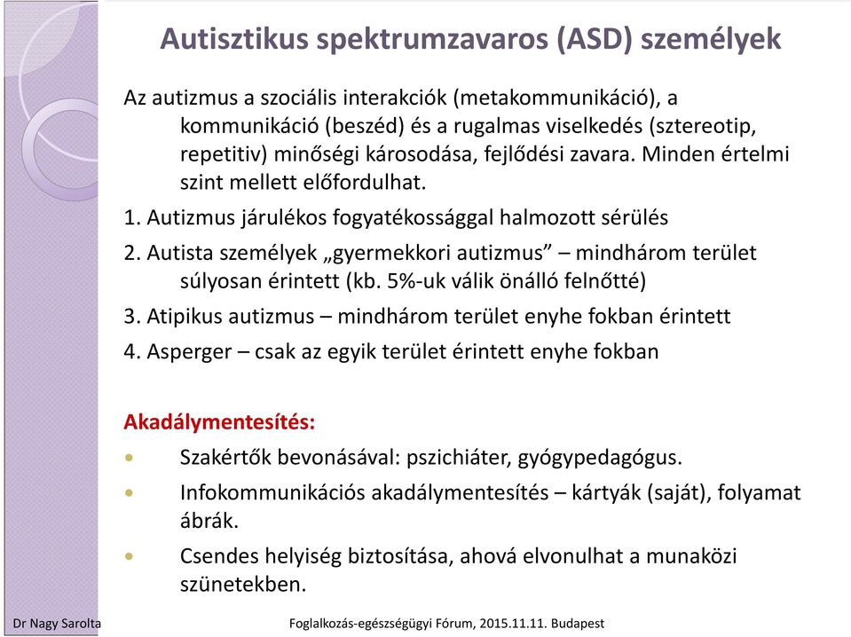 Autista személyek gyermekkori autizmus mindhárom terület súlyosan érintett (kb. 5% uk válik önálló felnőtté) 3. Atipikus autizmus mindhárom terület enyhe fokban érintett 4.