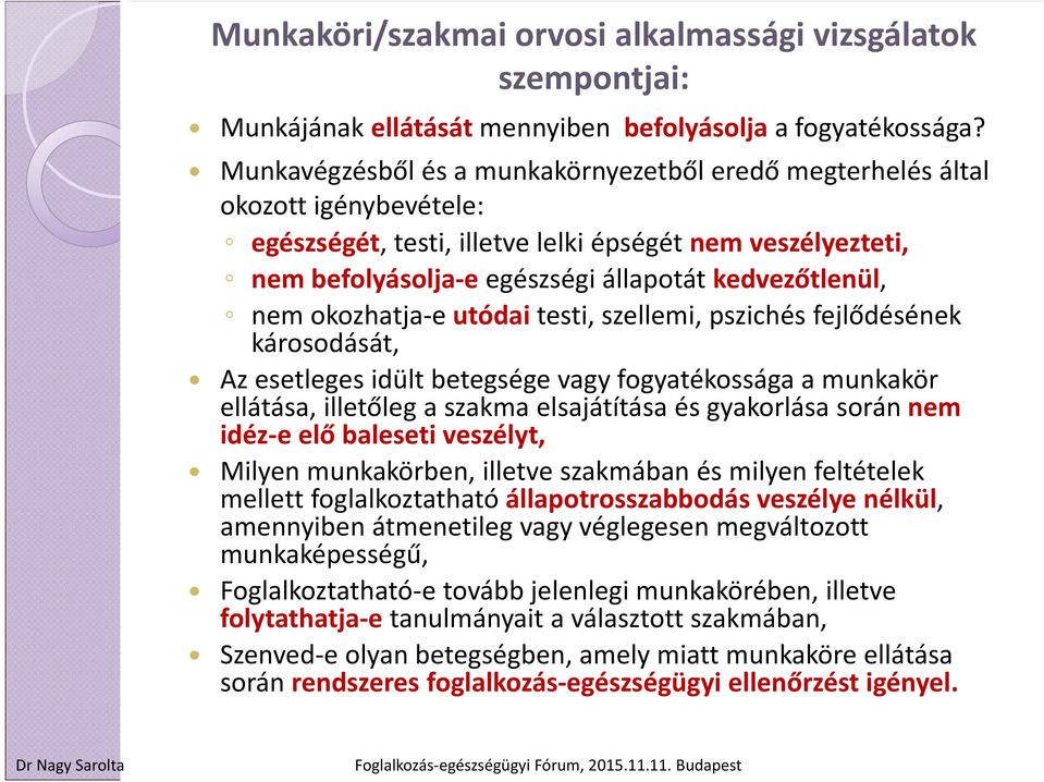 nem okozhatja e utódai testi, szellemi, pszichés fejlődésének károsodását, Az esetleges idült betegsége vagy fogyatékossága a munkakör ellátása, illetőleg a szakma elsajátítása és gyakorlása során