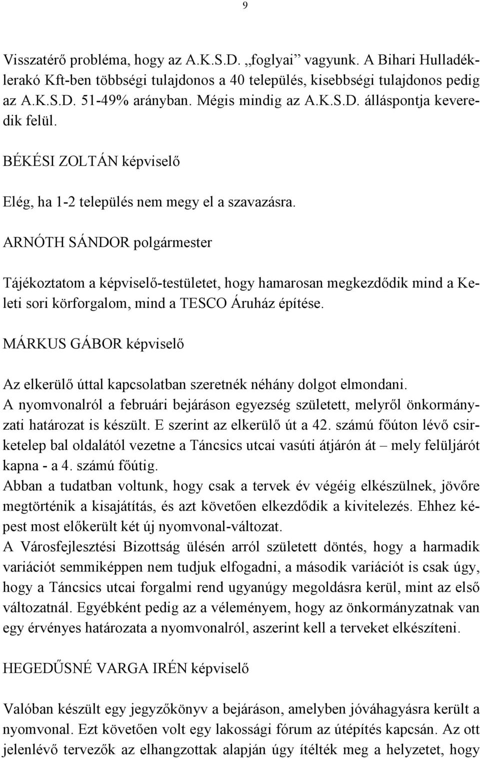 Tájékoztatom a képviselő-testületet, hogy hamarosan megkezdődik mind a Keleti sori körforgalom, mind a TESCO Áruház építése.