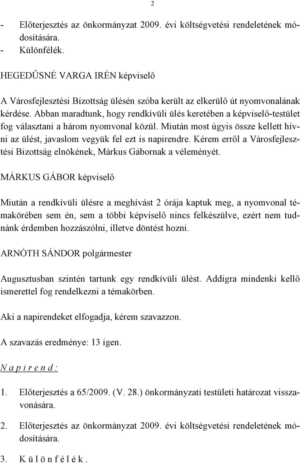 Abban maradtunk, hogy rendkívüli ülés keretében a képviselő-testület fog választani a három nyomvonal közül. Miután most úgyis össze kellett hívni az ülést, javaslom vegyük fel ezt is napirendre.