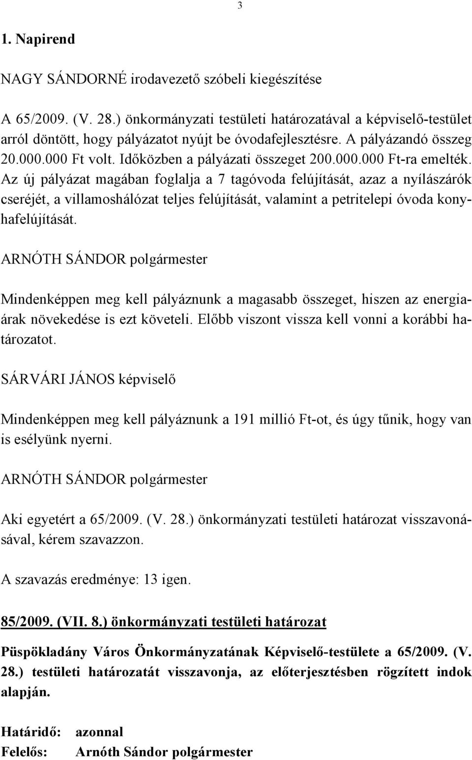 Az új pályázat magában foglalja a 7 tagóvoda felújítását, azaz a nyílászárók cseréjét, a villamoshálózat teljes felújítását, valamint a petritelepi óvoda konyhafelújítását.