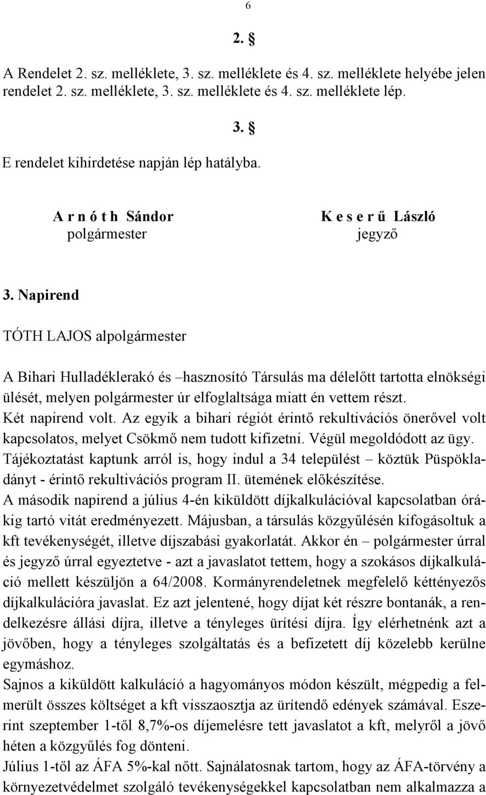 Napirend A Bihari Hulladéklerakó és hasznosító Társulás ma délelőtt tartotta elnökségi ülését, melyen polgármester úr elfoglaltsága miatt én vettem részt. Két napirend volt.