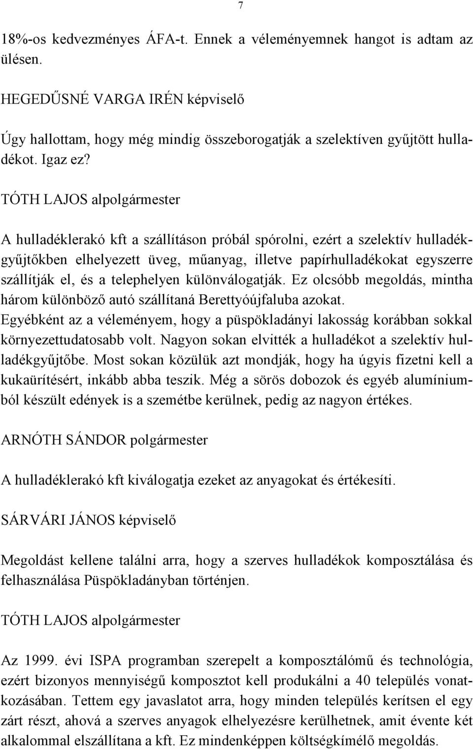 Ez olcsóbb megoldás, mintha három különböző autó szállítaná Berettyóújfaluba azokat. Egyébként az a véleményem, hogy a püspökladányi lakosság korábban sokkal környezettudatosabb volt.