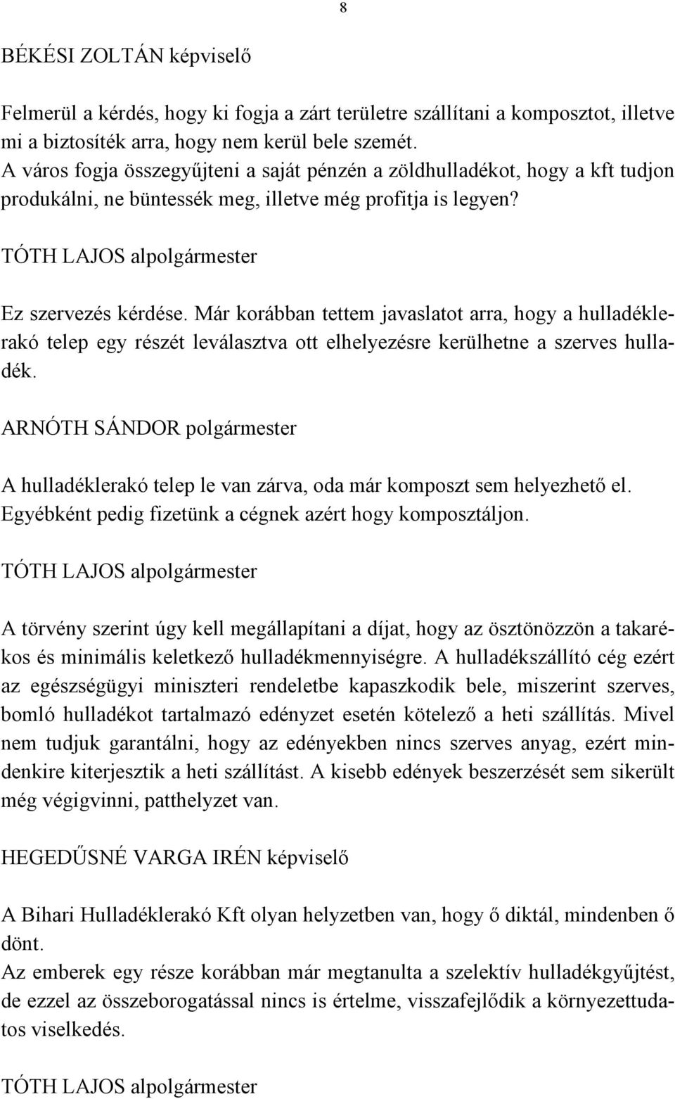 Már korábban tettem javaslatot arra, hogy a hulladéklerakó telep egy részét leválasztva ott elhelyezésre kerülhetne a szerves hulladék.