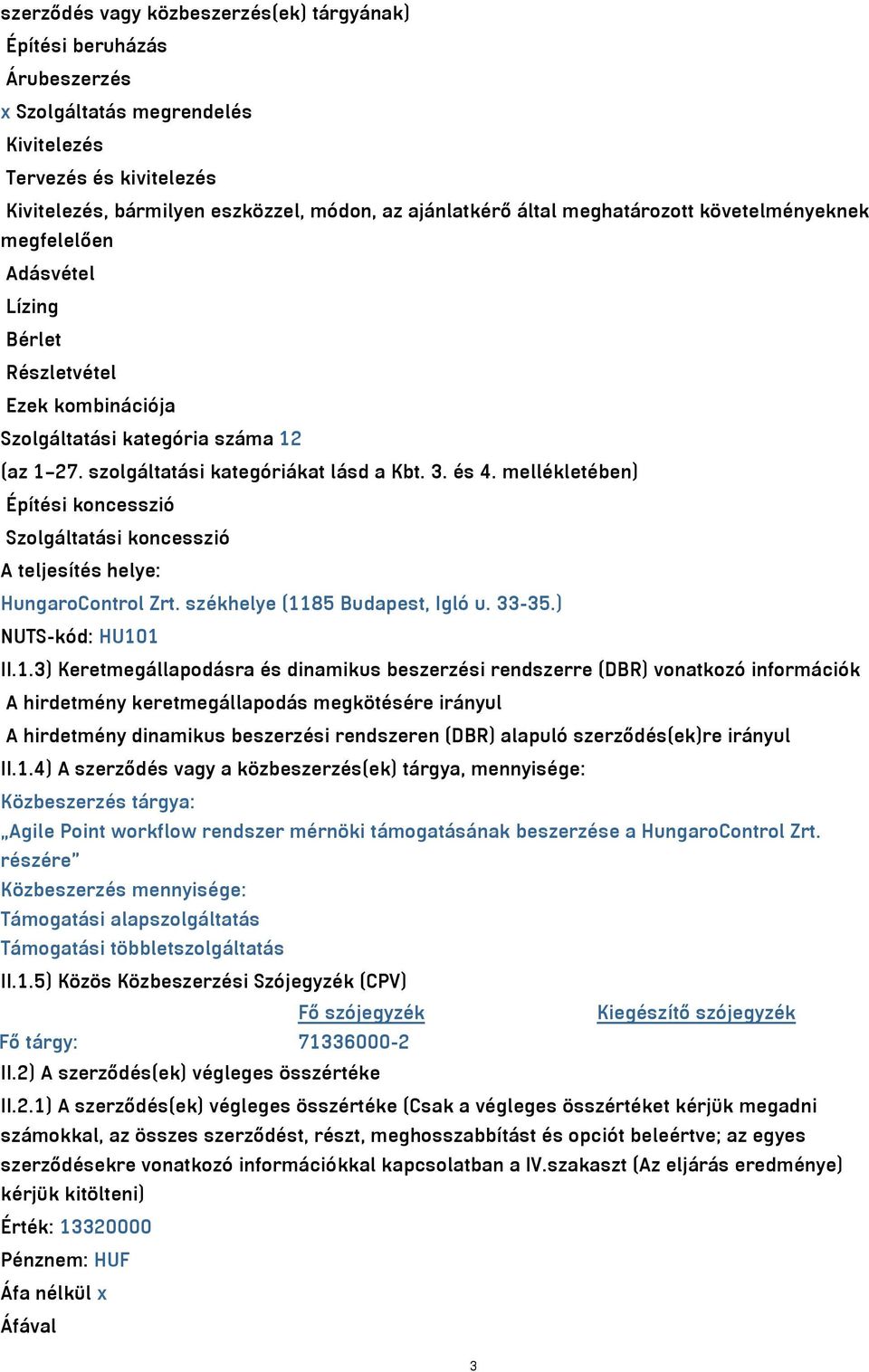 mellékletében) Építési koncesszió Szolgáltatási koncesszió A teljesítés helye: HungaroControl Zrt. székhelye (11