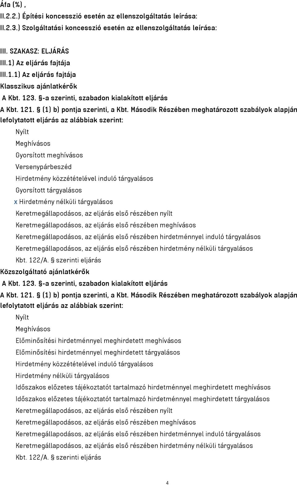 Második Részében meghatározott szabályok alapján lefolytatott eljárás az alábbiak szerint: Nyílt Meghívásos Gyorsított meghívásos Versenypárbeszéd Hirdetmény közzétételével induló tárgyalásos