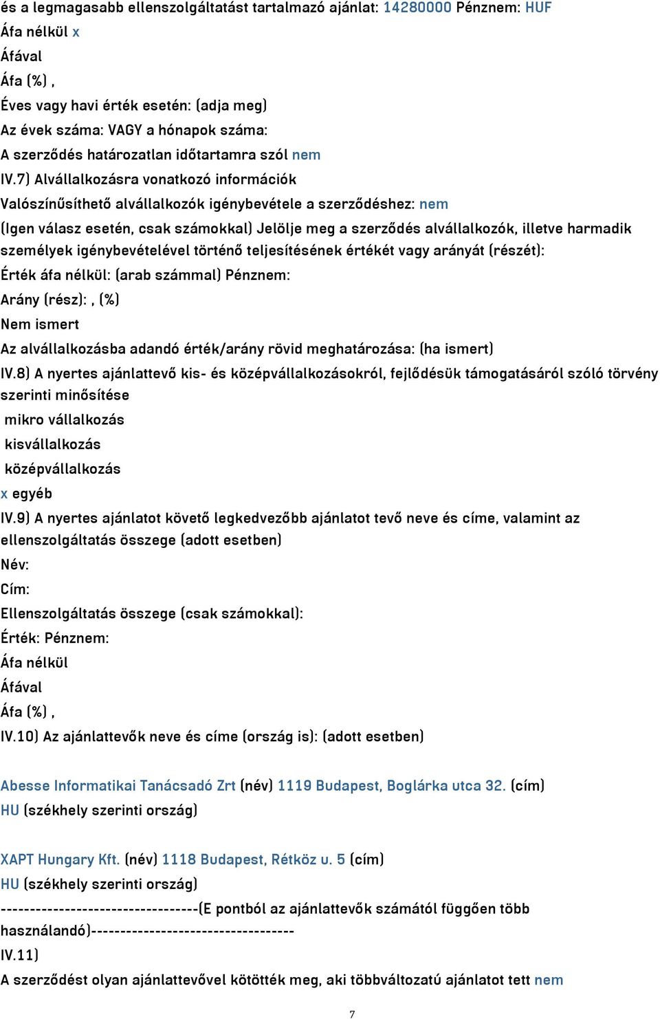 7) Alvállalkozásra vonatkozó információk Valószínűsíthető alvállalkozók igénybevétele a szerződéshez: nem (Igen válasz esetén, csak számokkal) Jelölje meg a szerződés alvállalkozók, illetve harmadik