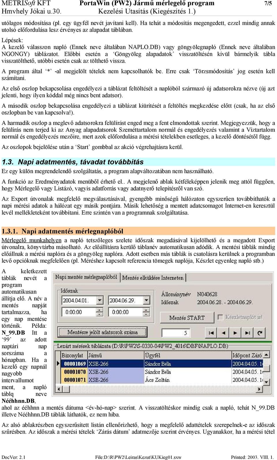 DB) vagy göngyölegnapló (Ennek neve általában NGONGY) táblázatot. Előbbi esetén a Göngyöleg alapadatok visszatöltésén kívül bármelyik tábla visszatölthető, utóbbi esetén csak az tölthető vissza.