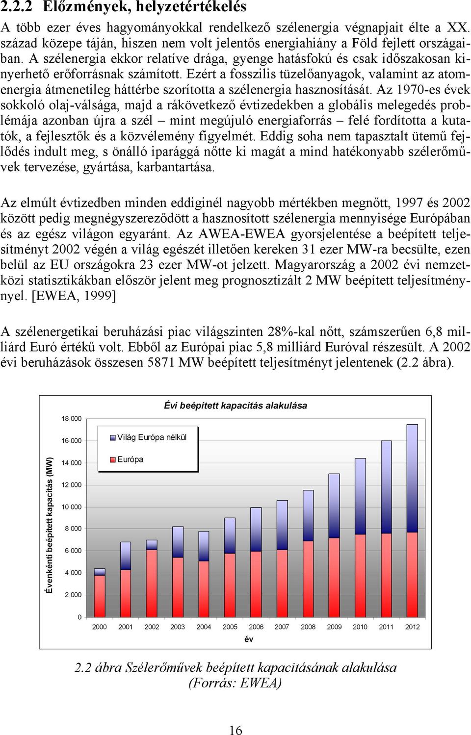 Ezért a fosszilis tüzelőanyagok, valamint az atomenergia átmenetileg háttérbe szorította a szélenergia hasznosítását.