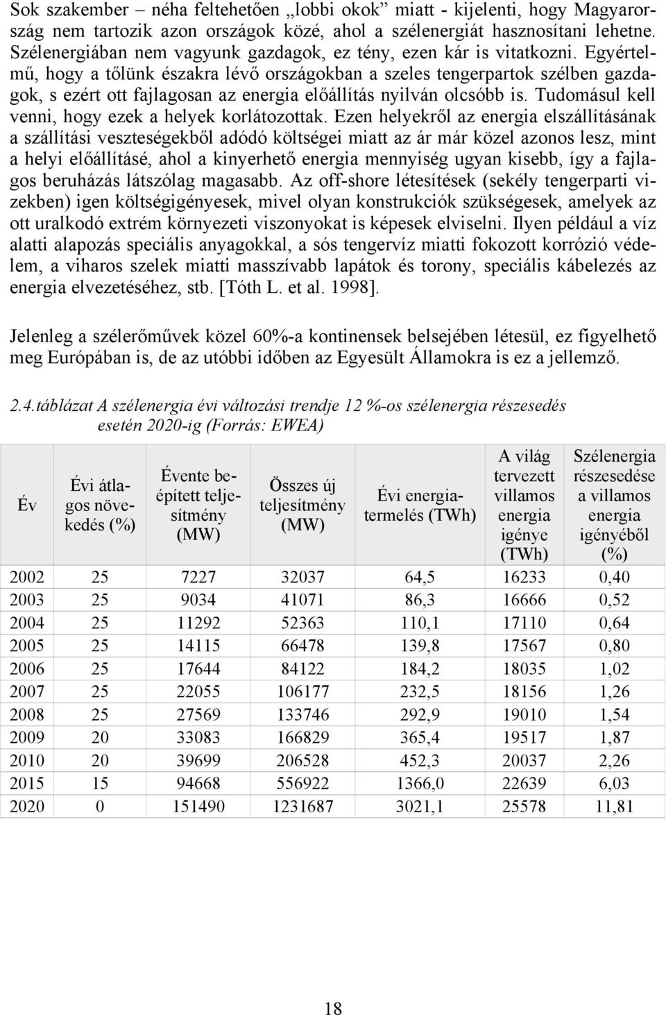 Egyértelmű, hogy a tőlünk északra lévő országokban a szeles tengerpartok szélben gazdagok, s ezért ott fajlagosan az energia előállítás nyilván olcsóbb is.