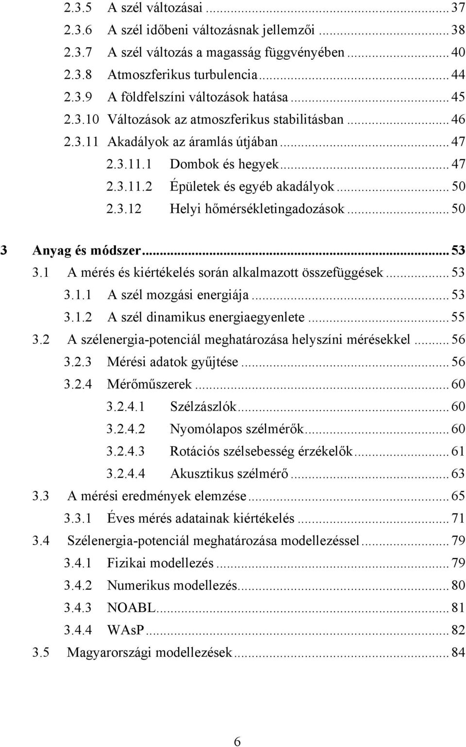 ..50 3 Anyag és módszer...53 3.1 A mérés és kiértékelés során alkalmazott összefüggések...53 3.1.1 A szél mozgási energiája...53 3.1.2 A szél dinamikus energiaegyenlete...55 3.