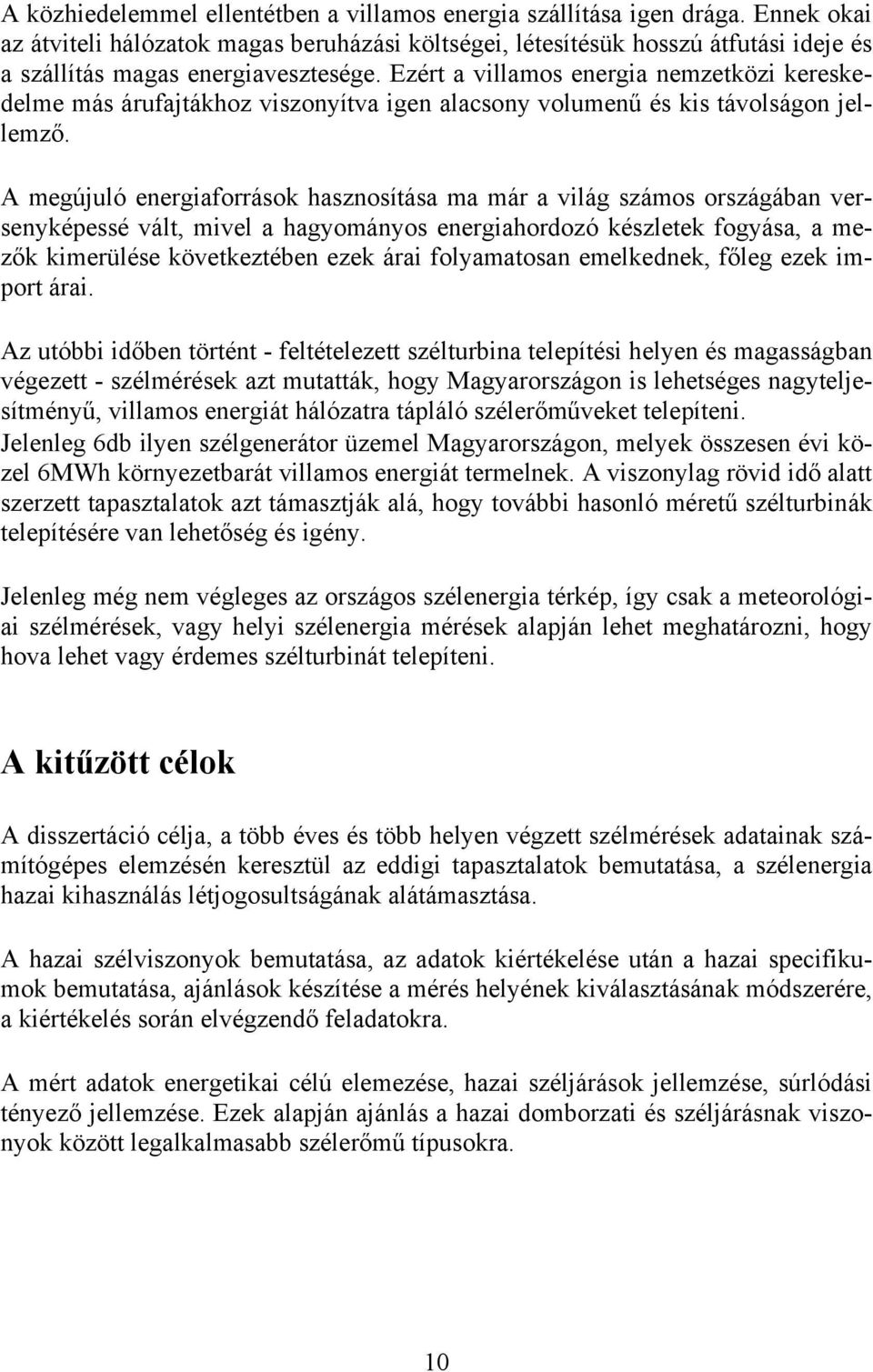 Ezért a villamos energia nemzetközi kereskedelme más árufajtákhoz viszonyítva igen alacsony volumenű és kis távolságon jellemző.