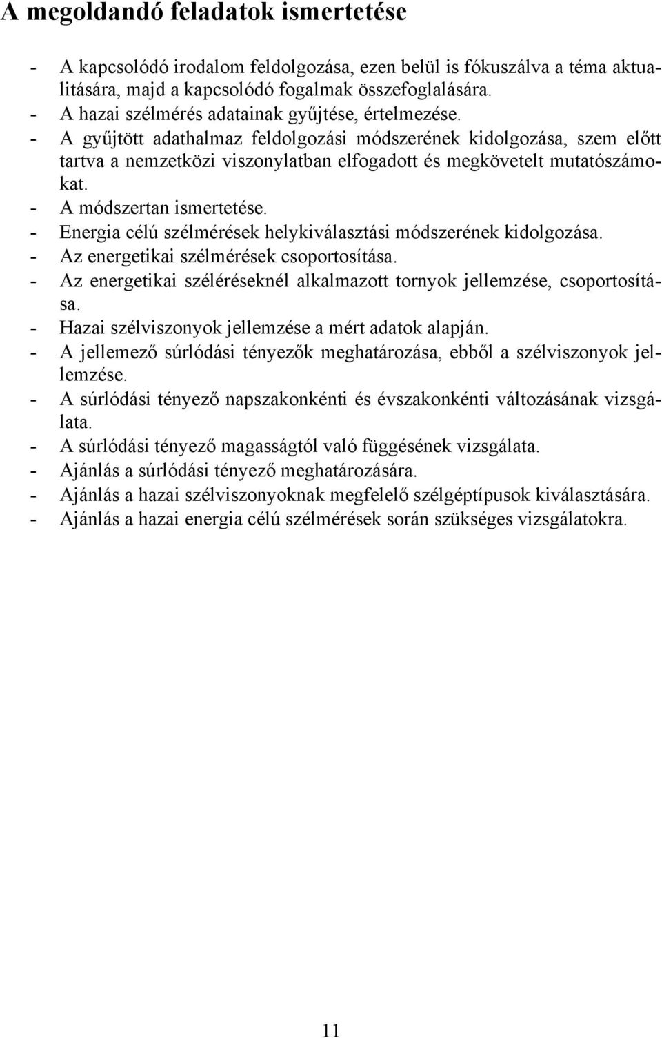 - A gyűjtött adathalmaz feldolgozási módszerének kidolgozása, szem előtt tartva a nemzetközi viszonylatban elfogadott és megkövetelt mutatószámokat. - A módszertan ismertetése.