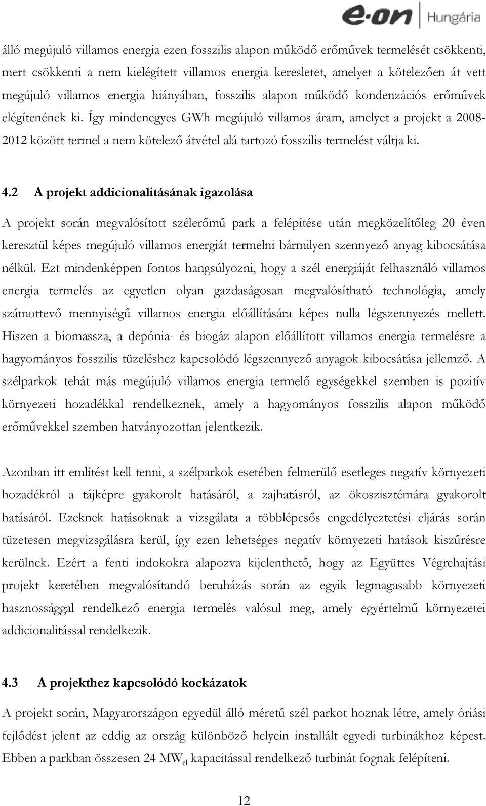 Így mindenegyes GWh megújuló villamos áram, amelyet a projekt a 2008-2012 között termel a nem kötelező átvétel alá tartozó fosszilis termelést váltja ki. 4.