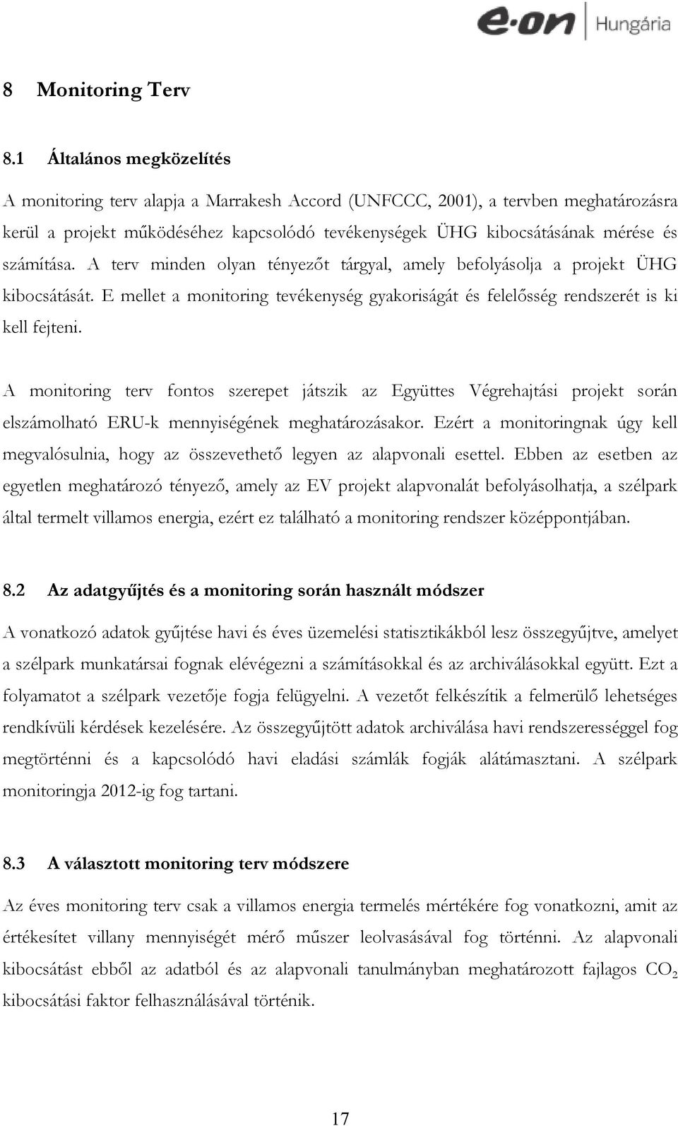 számítása. A terv minden olyan tényezőt tárgyal, amely befolyásolja a projekt ÜHG kibocsátását. E mellet a monitoring tevékenység gyakoriságát és felelősség rendszerét is ki kell fejteni.