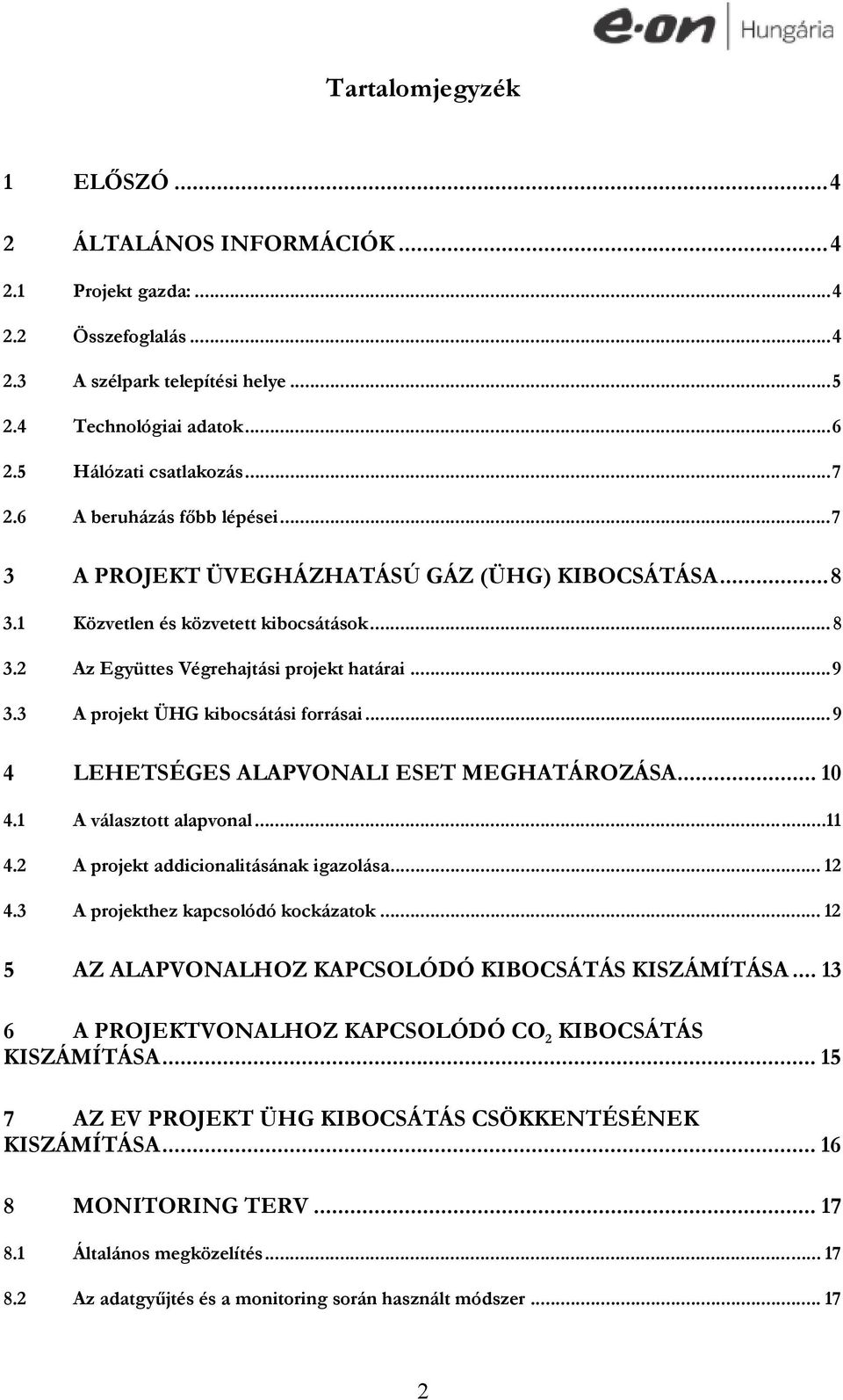 3 A projekt ÜHG kibocsátási forrásai...9 4 LEHETSÉGES ALAPVONALI ESET MEGHATÁROZÁSA... 10 4.1 A választott alapvonal...11 4.2 A projekt addicionalitásának igazolása... 12 4.