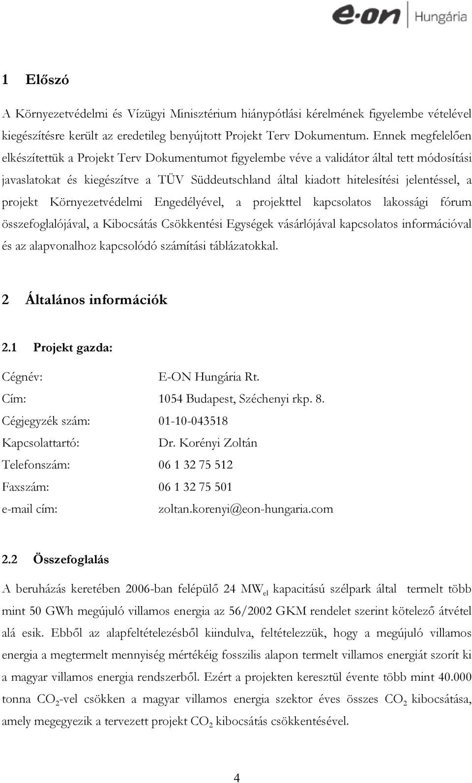 a projekt Környezetvédelmi Engedélyével, a projekttel kapcsolatos lakossági fórum összefoglalójával, a Kibocsátás Csökkentési Egységek vásárlójával kapcsolatos információval és az alapvonalhoz