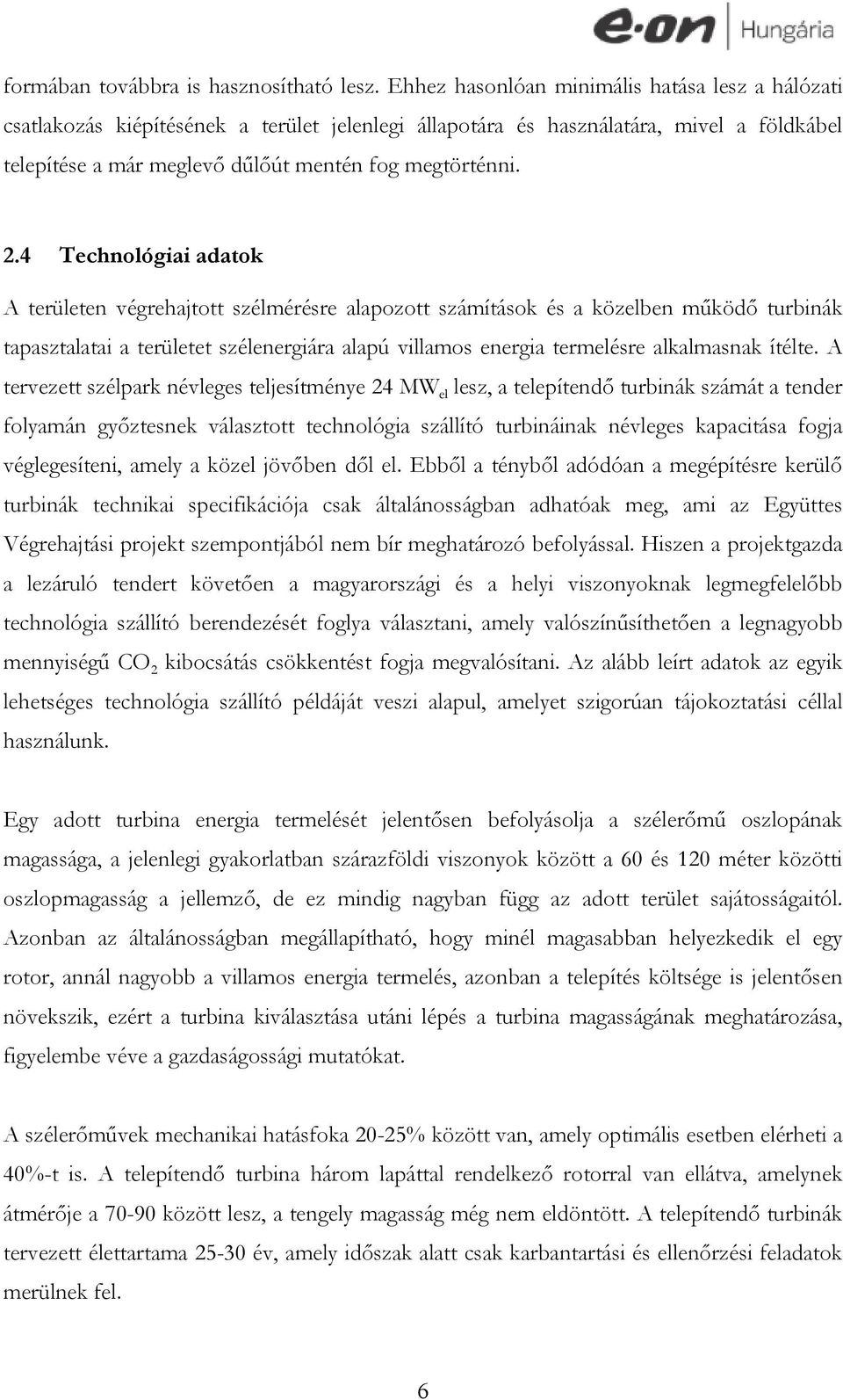 4 Technológiai adatok A területen végrehajtott szélmérésre alapozott számítások és a közelben működő turbinák tapasztalatai a területet szélenergiára alapú villamos energia termelésre alkalmasnak