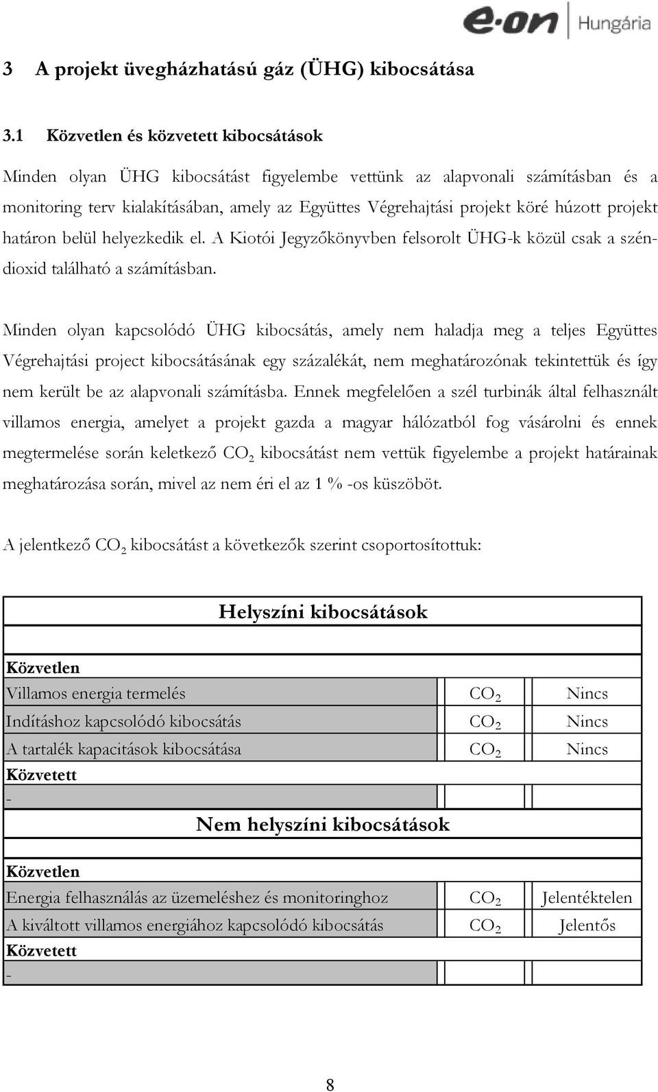 projekt határon belül helyezkedik el. A Kiotói Jegyzőkönyvben felsorolt ÜHG-k közül csak a széndioxid található a számításban.