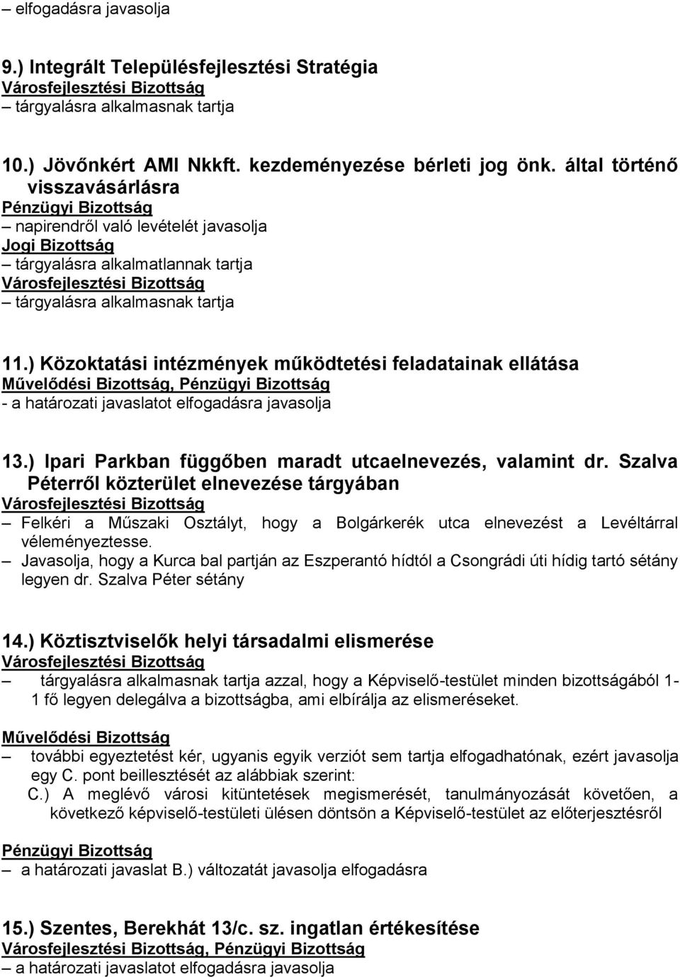 ) Közoktatási intézmények működtetési feladatainak ellátása Művelődési Bizottság, - a határozati javaslatot elfogadásra javasolja 13.) Ipari Parkban függőben maradt utcaelnevezés, valamint dr.