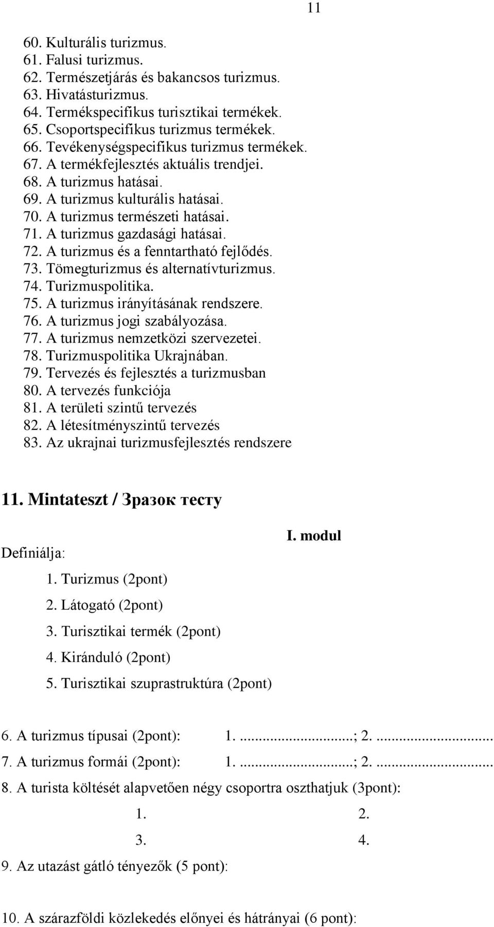 A turizmus gazdasági hatásai. 72. A turizmus és a fenntartható fejlődés. 73. Tömegturizmus és alternatívturizmus. 74. Turizmuspolitika. 75. A turizmus irányításának rendszere. 76.