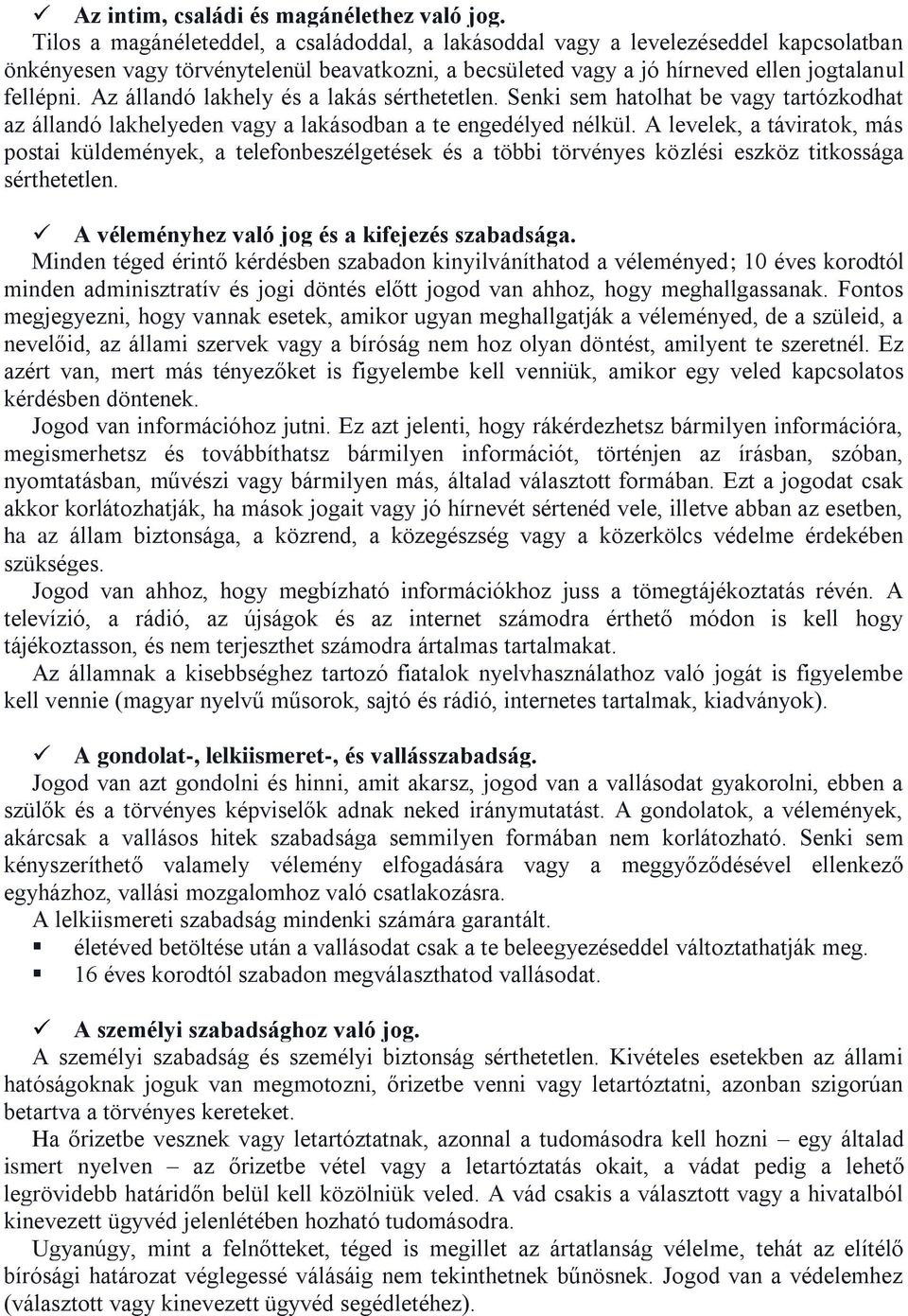 Az állandó lakhely és a lakás sérthetetlen. Senki sem hatolhat be vagy tartózkodhat az állandó lakhelyeden vagy a lakásodban a te engedélyed nélkül.