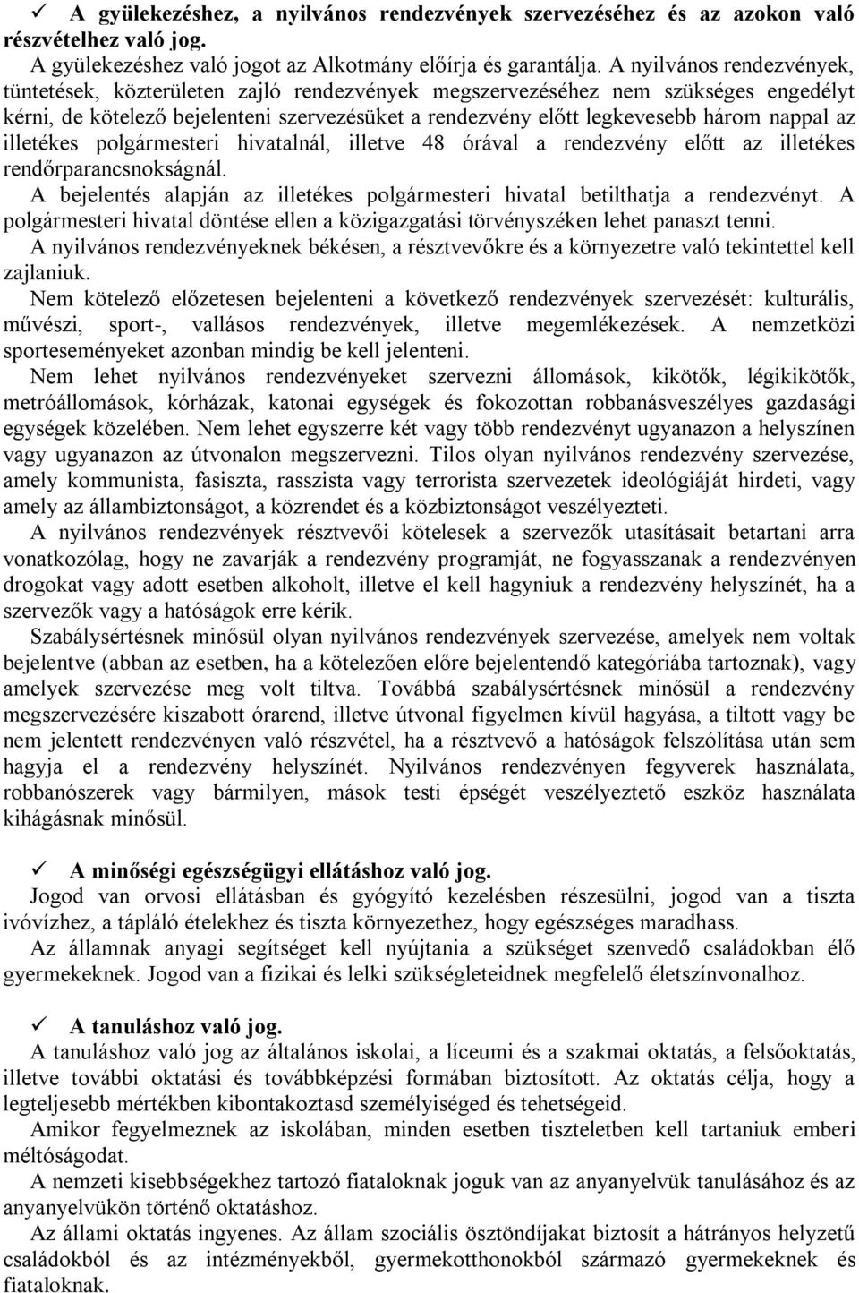 az illetékes polgármesteri hivatalnál, illetve 48 órával a rendezvény előtt az illetékes rendőrparancsnokságnál. A bejelentés alapján az illetékes polgármesteri hivatal betilthatja a rendezvényt.