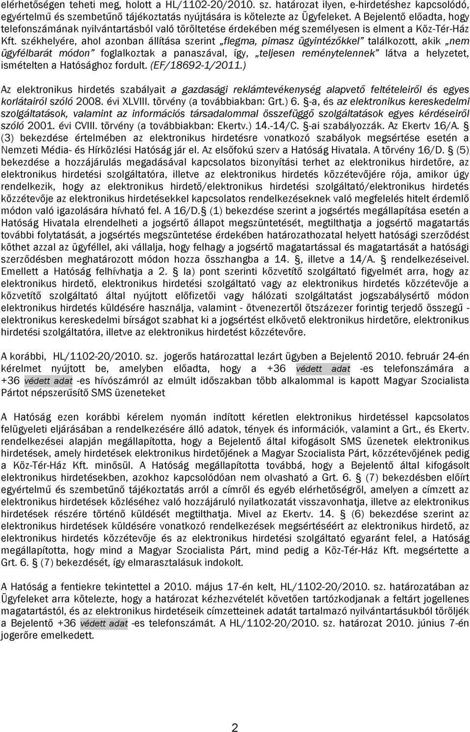 székhelyére, ahol azonban állítása szerint flegma, pimasz ügyintézőkkel találkozott, akik nem ügyfélbarát módon foglalkoztak a panaszával, így, teljesen reménytelennek látva a helyzetet, ismételten a