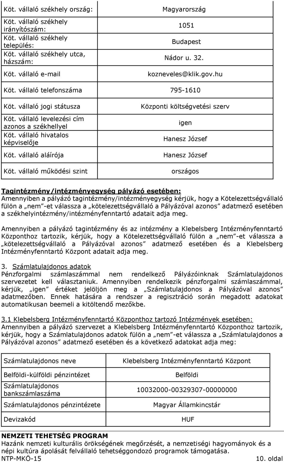 vállaló működési szint Központi költségvetési szerv igen Hanesz József Hanesz József országos Tagintézmény/intézményegység pályázó esetében: Amennyiben a pályázó tagintézmény/intézményegység kérjük,