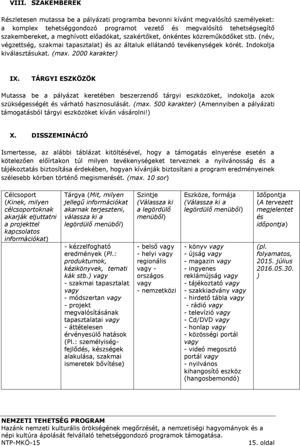 TÁRGYI ESZKÖZÖK Mutassa be a pályázat keretében beszerzendő tárgyi eszközöket, indokolja azok szükségességét és várható hasznosulását. (max.