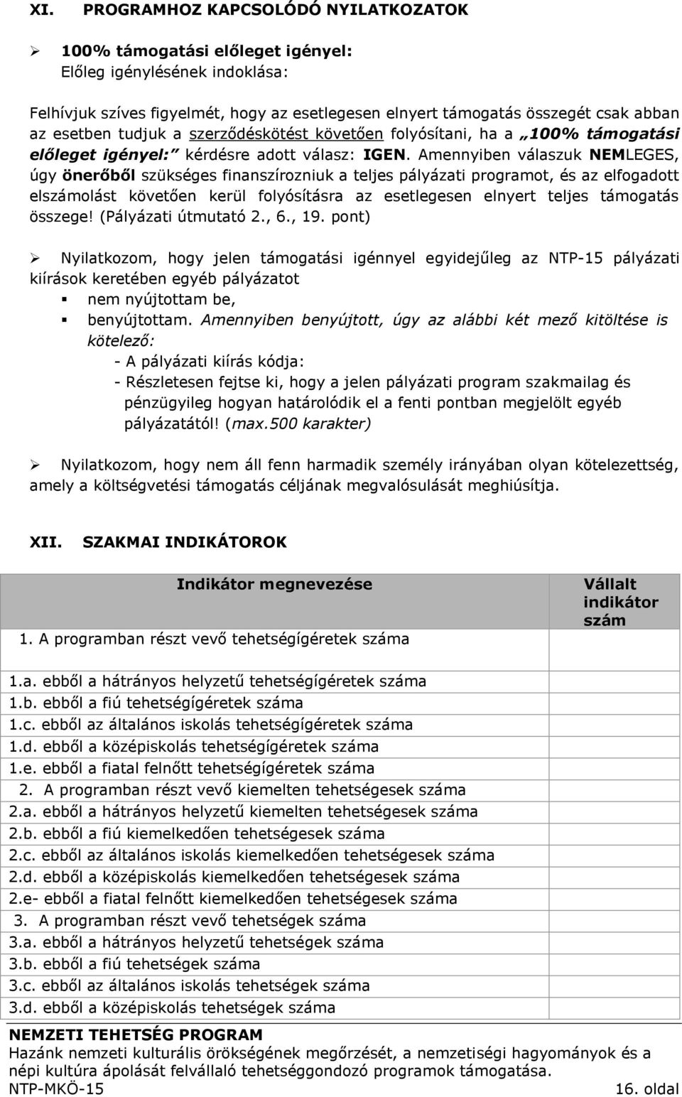 Amennyiben válaszuk NEMLEGES, úgy önerőből szükséges finanszírozniuk a teljes pályázati programot, és az elfogadott elszámolást követően kerül folyósításra az esetlegesen elnyert teljes támogatás