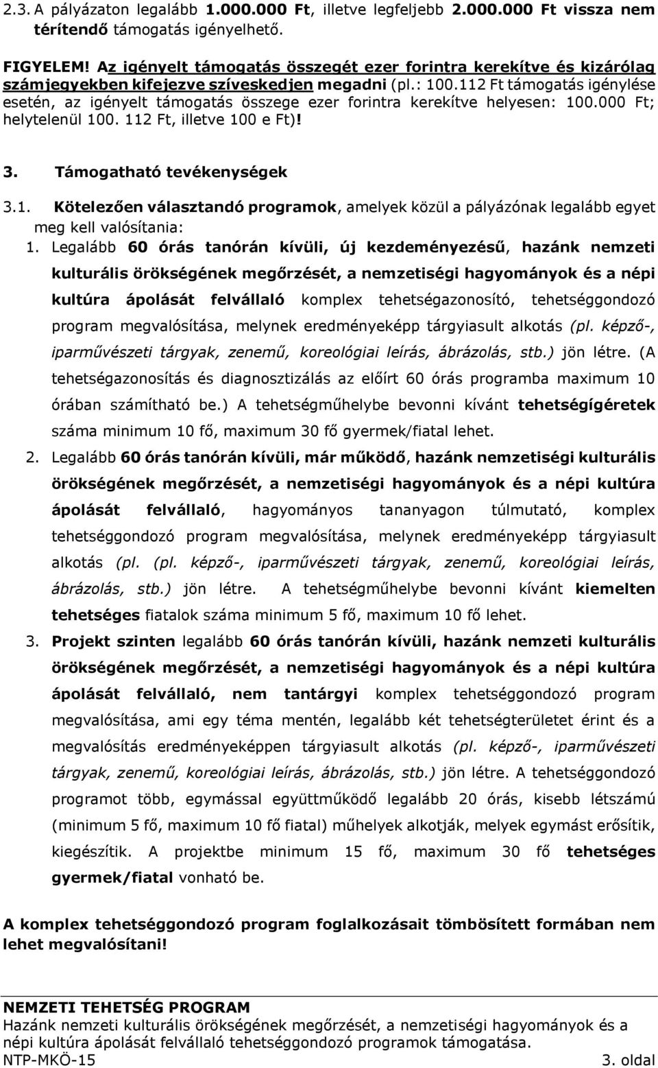 112 Ft támogatás igénylése esetén, az igényelt támogatás összege ezer forintra kerekítve helyesen: 100.000 Ft; helytelenül 100. 112 Ft, illetve 100 e Ft)! 3. Támogatható tevékenységek 3.1. Kötelezően választandó programok, amelyek közül a pályázónak legalább egyet meg kell valósítania: 1.