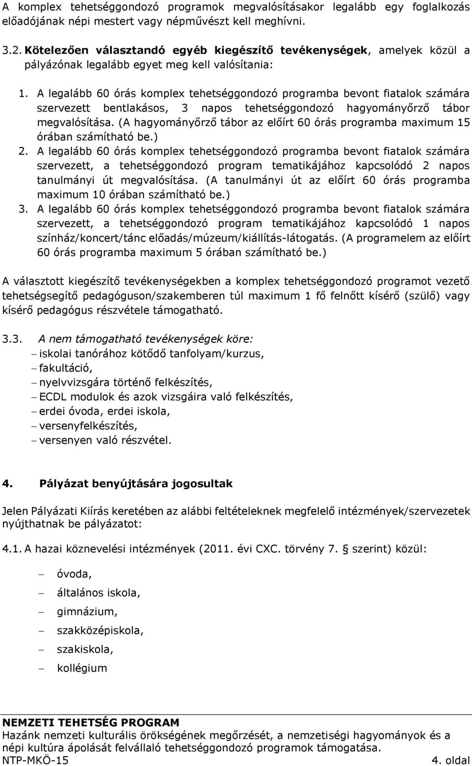 A legalább 60 órás komplex tehetséggondozó programba bevont fiatalok számára szervezett bentlakásos, 3 napos tehetséggondozó hagyományőrző tábor megvalósítása.