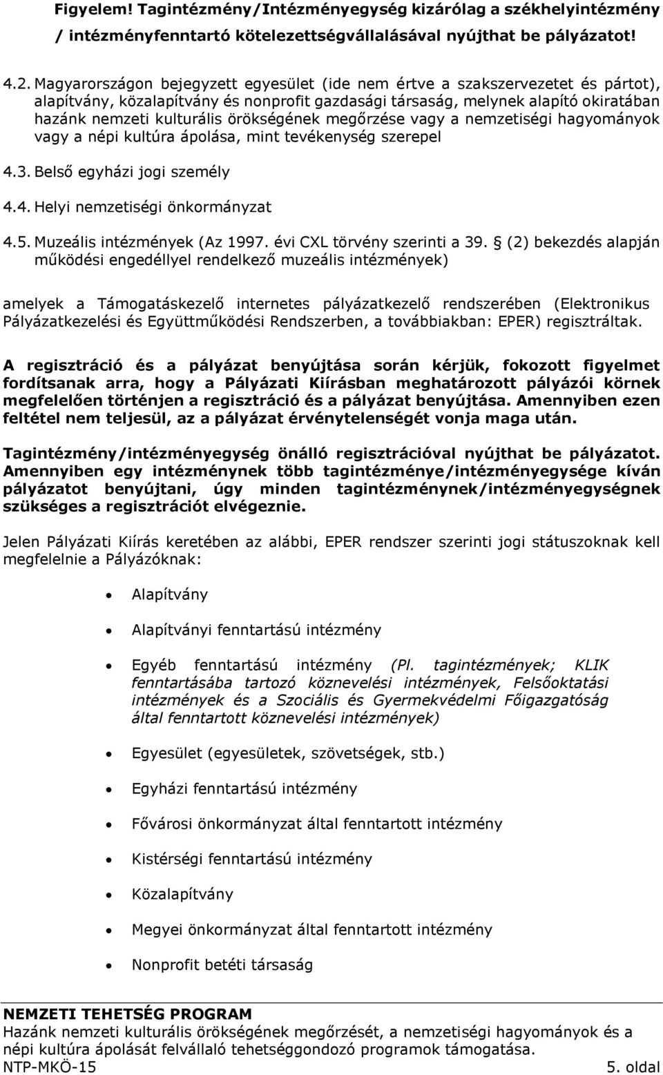 örökségének megőrzése vagy a nemzetiségi hagyományok vagy a népi kultúra ápolása, mint tevékenység szerepel 4.3. Belső egyházi jogi személy 4.4. Helyi nemzetiségi önkormányzat 4.5.