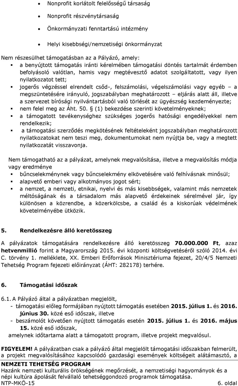 elrendelt csőd-, felszámolási, végelszámolási vagy egyéb a megszüntetésére irányuló, jogszabályban meghatározott eljárás alatt áll, illetve a szervezet bírósági nyilvántartásból való törlését az