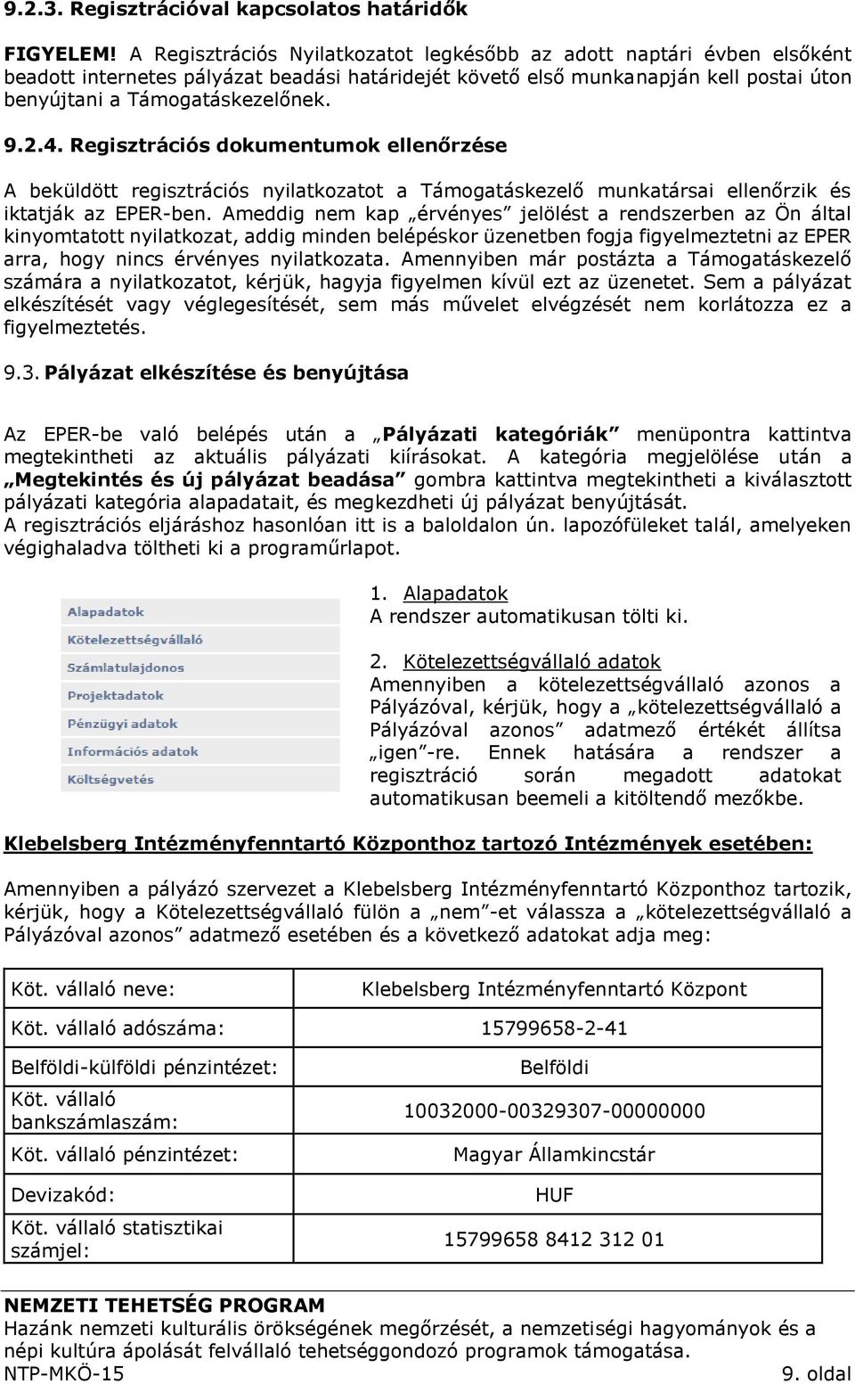 Regisztrációs dokumentumok ellenőrzése A beküldött regisztrációs nyilatkozatot a Támogatáskezelő munkatársai ellenőrzik és iktatják az EPER-ben.