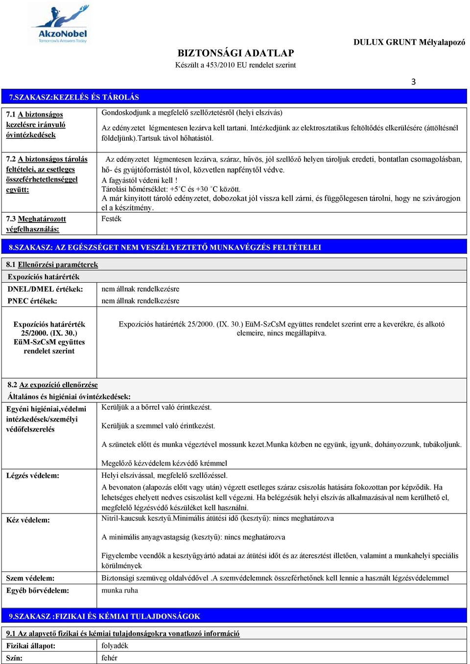 Intézkedjünk az elektrosztatikus feltöltődés elkerülésére (áttöltésnél földeljünk).tartsuk távol hőhatástól.