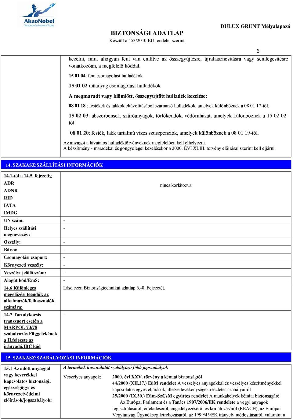 hulladékok, amelyek különböznek a 08 01 17-től. 15 02 03: abszorbensek, szűrőanyagok, törlőkendők, védőruházat, amelyek különböznek a 15 02 02- től.