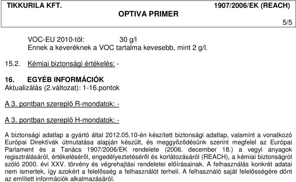 10-én készített biztonsági adatlap, valamint a vonatkozó Európai Direktívák útmutatása alapján készült, és meggyőződésünk szerint megfelel az Európai Parlament és a Tanács 1907/2006/EK rendelete