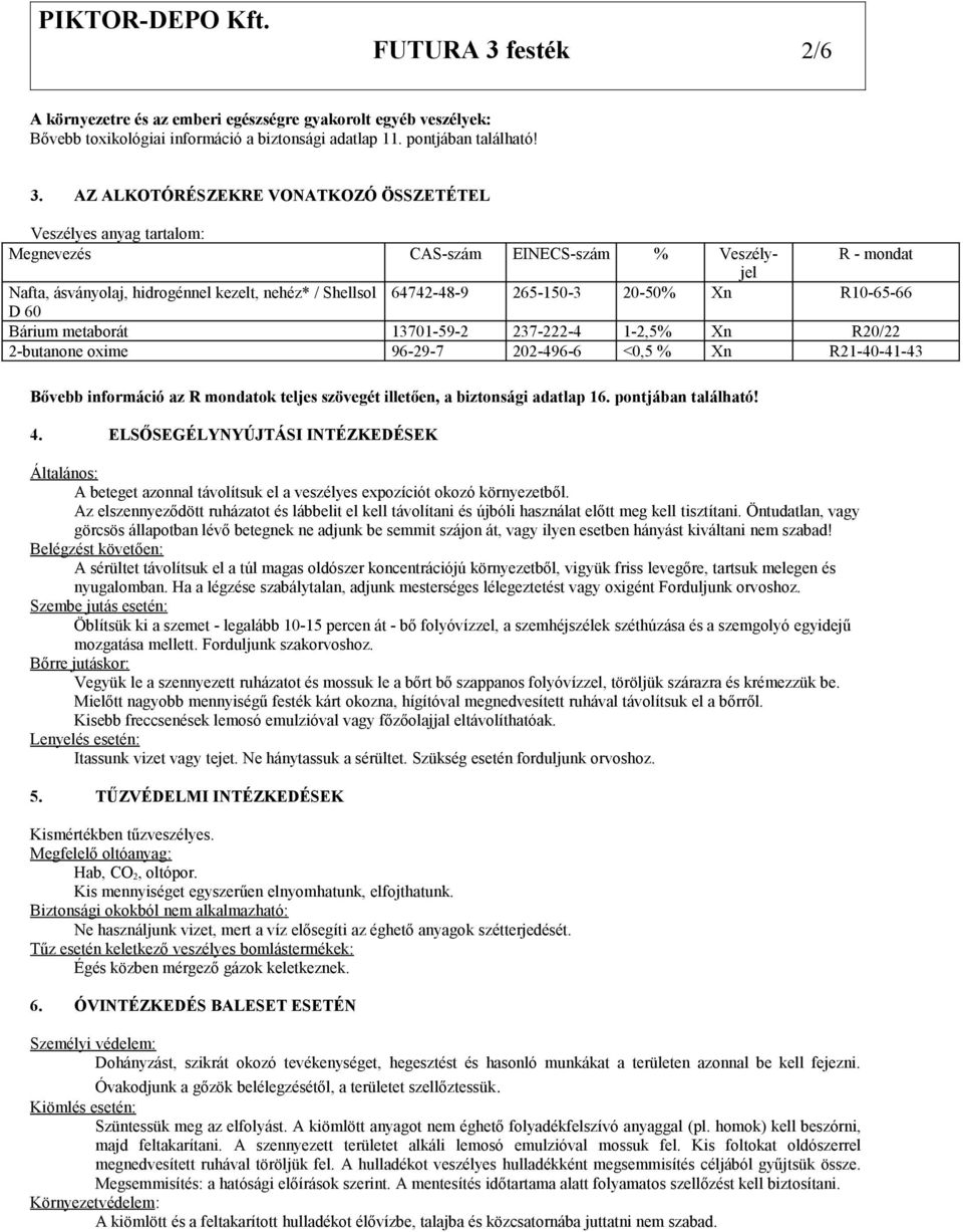 AZ ALKOTÓRÉSZEKRE VONATKOZÓ ÖSSZETÉTEL Veszélyes anyag tartalom: Megnevezés CAS-szám EINECS-szám % Veszélyjel R - mondat Nafta, ásványolaj, hidrogénnel kezelt, nehéz* / Shellsol 64742-48-9 265-150-3