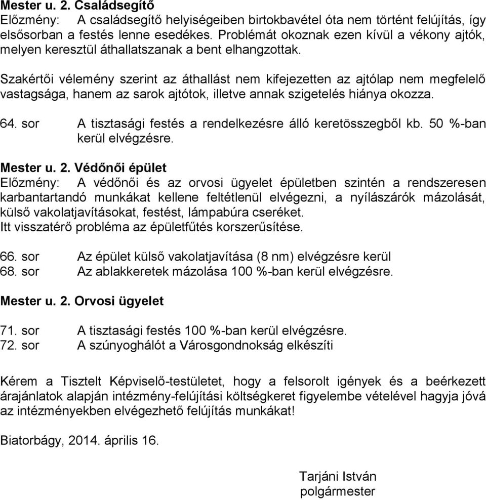 Szakértői vélemény szerint az áthallást nem kifejezetten az ajtólap nem megfelelő vastagsága, hanem az sarok ajtótok, illetve annak szigetelés hiánya okozza. 64.